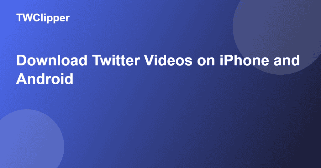 How to download Twitter videos on iPhone and Android